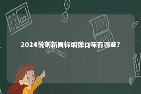 2024悦刻新国标烟弹口味有哪些？ 